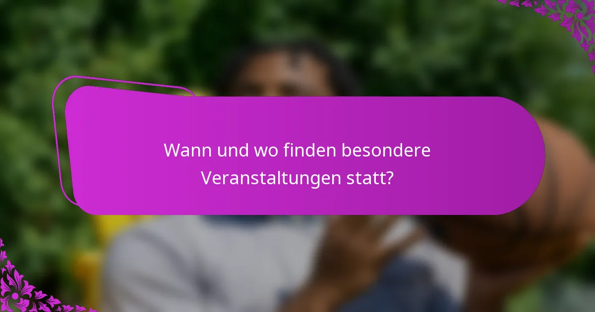 Wann und wo finden besondere Veranstaltungen statt?