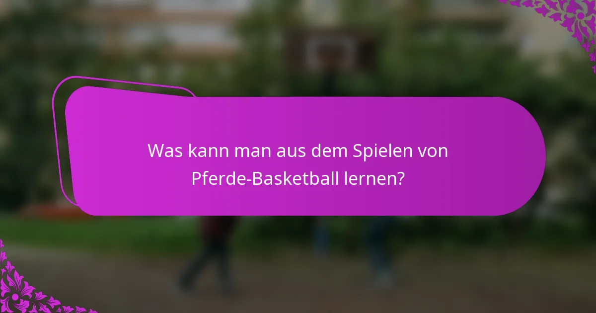 Was kann man aus dem Spielen von Pferde-Basketball lernen?