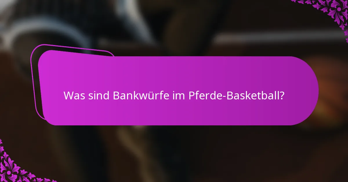 Was sind Bankwürfe im Pferde-Basketball?