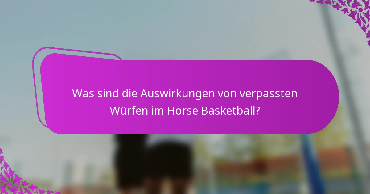 Was sind die Auswirkungen von verpassten Würfen im Horse Basketball?