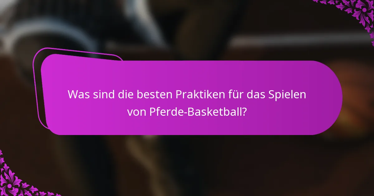 Was sind die besten Praktiken für das Spielen von Pferde-Basketball?