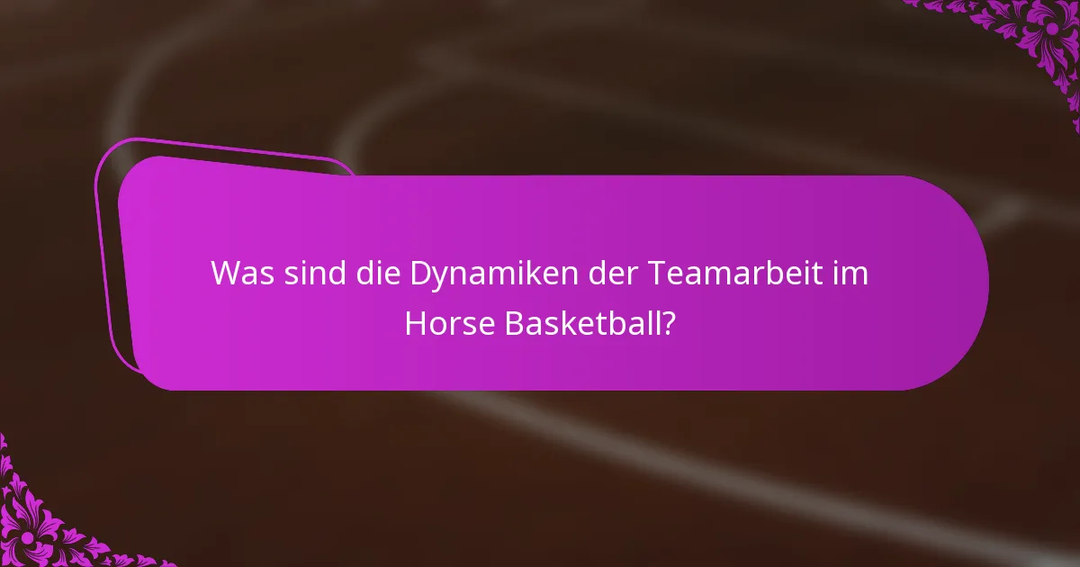 Was sind die Dynamiken der Teamarbeit im Horse Basketball?