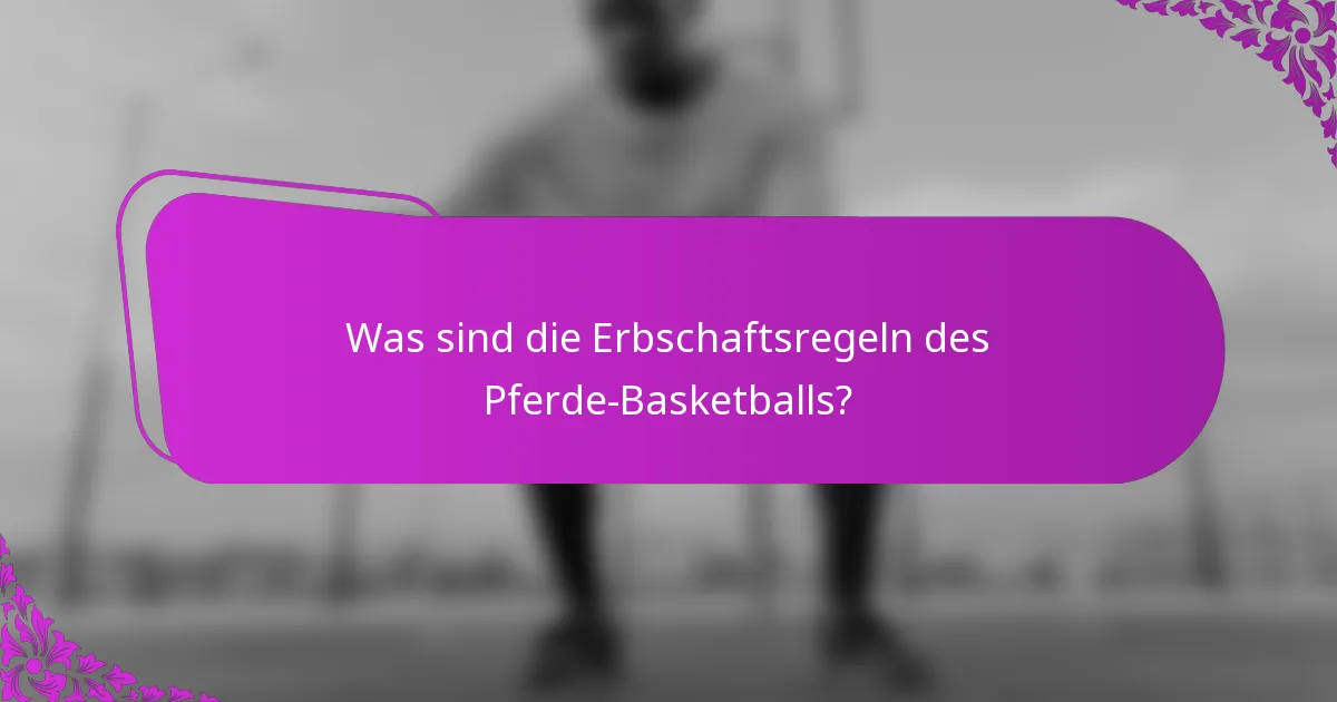Was sind die Erbschaftsregeln des Pferde-Basketballs?
