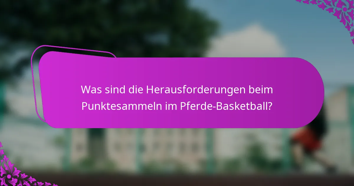 Was sind die Herausforderungen beim Punktesammeln im Pferde-Basketball?