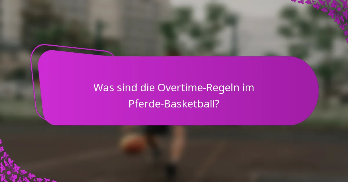 Was sind die Overtime-Regeln im Pferde-Basketball?