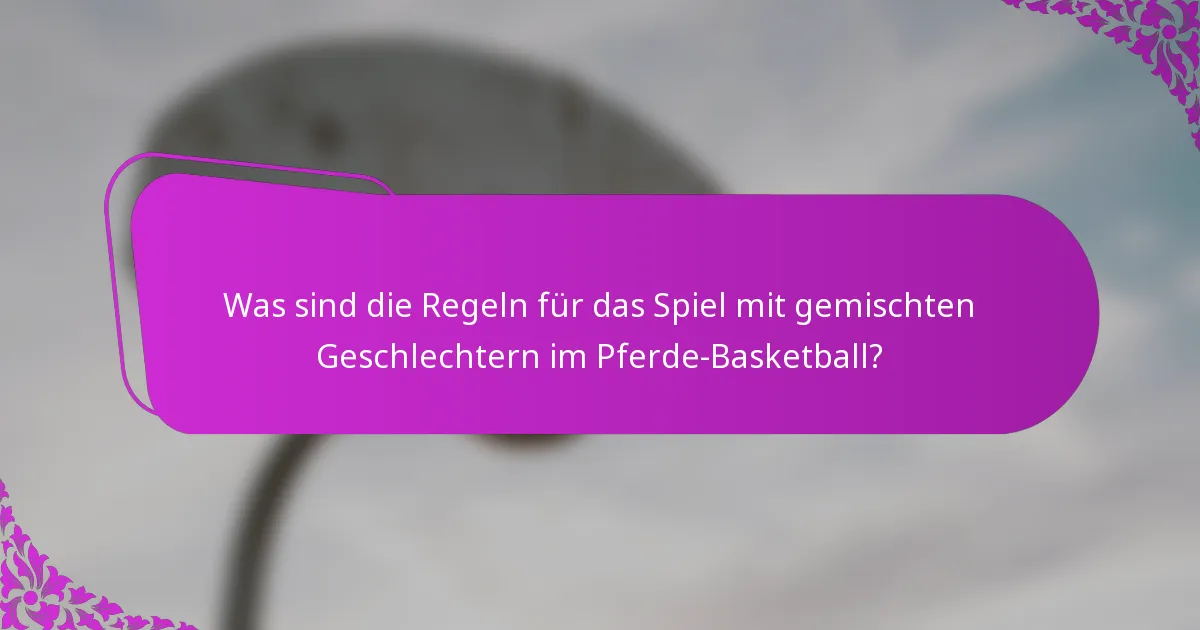 Was sind die Regeln für das Spiel mit gemischten Geschlechtern im Pferde-Basketball?