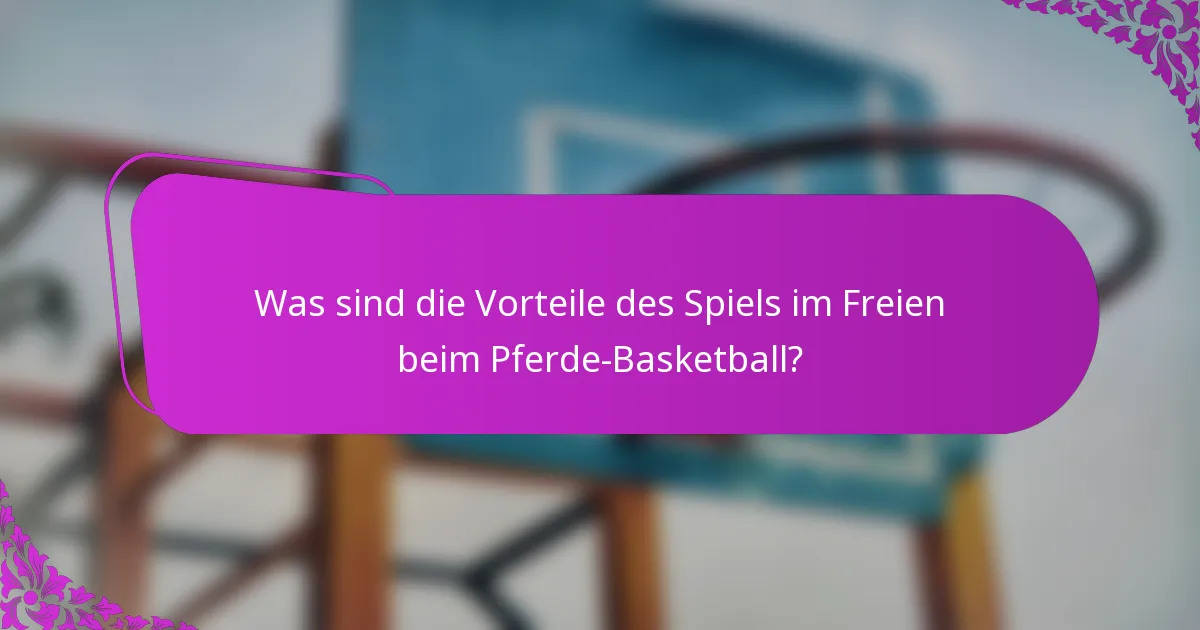 Was sind die Vorteile des Spiels im Freien beim Pferde-Basketball?