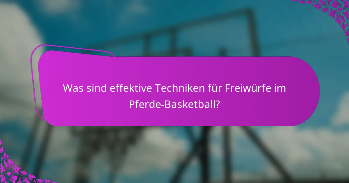 Was sind effektive Techniken für Freiwürfe im Pferde-Basketball?