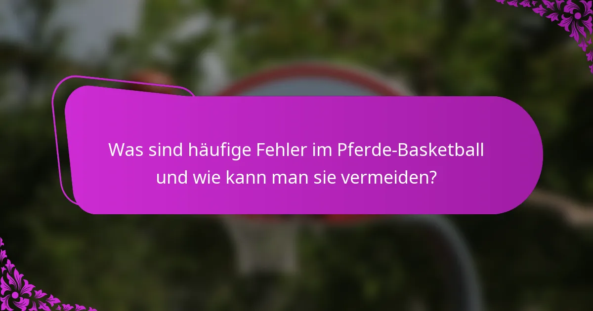 Was sind häufige Fehler im Pferde-Basketball und wie kann man sie vermeiden?