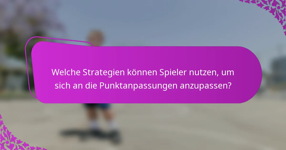 Welche Strategien können Spieler nutzen, um sich an die Punktanpassungen anzupassen?