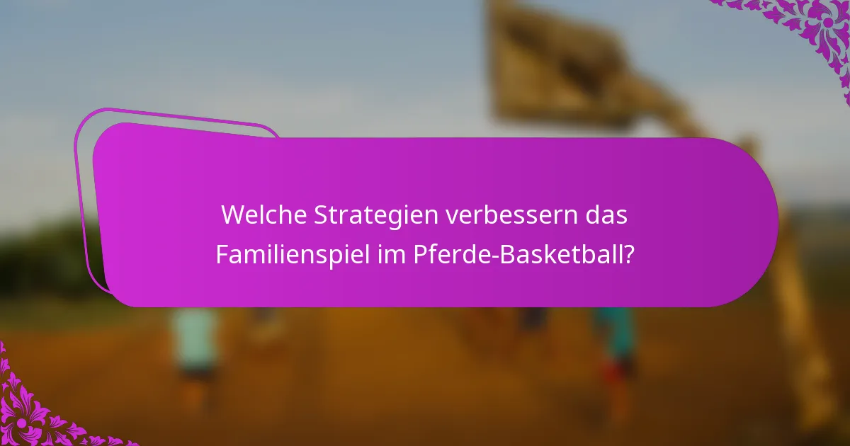 Welche Strategien verbessern das Familienspiel im Pferde-Basketball?
