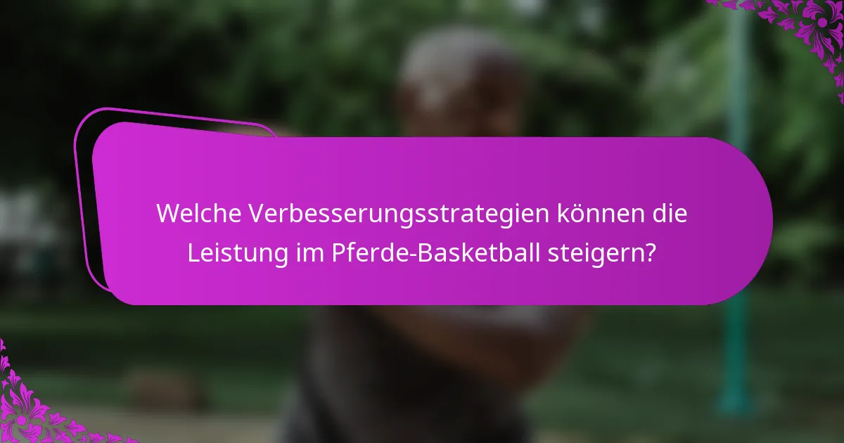 Welche Verbesserungsstrategien können die Leistung im Pferde-Basketball steigern?