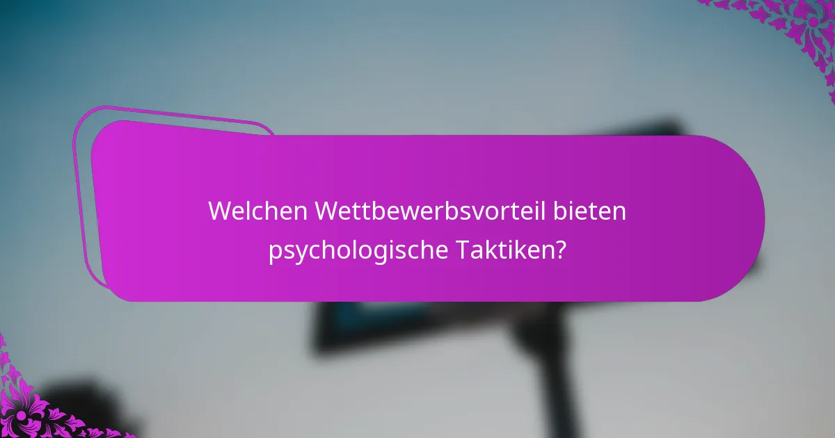Welchen Wettbewerbsvorteil bieten psychologische Taktiken?