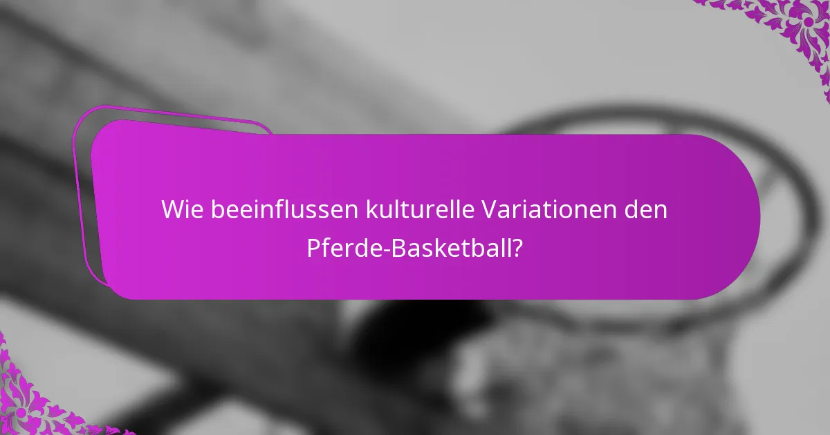 Wie beeinflussen kulturelle Variationen den Pferde-Basketball?