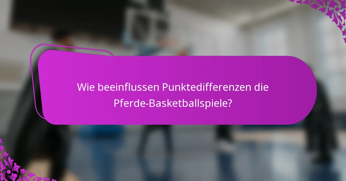 Wie beeinflussen Punktedifferenzen die Pferde-Basketballspiele?