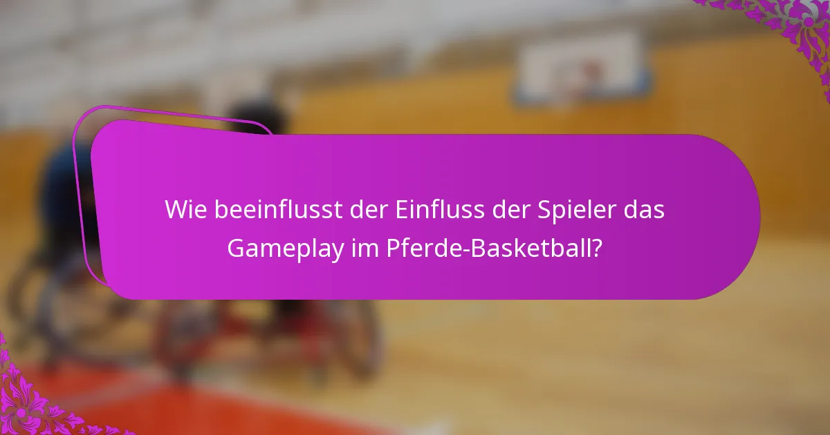 Wie beeinflusst der Einfluss der Spieler das Gameplay im Pferde-Basketball?