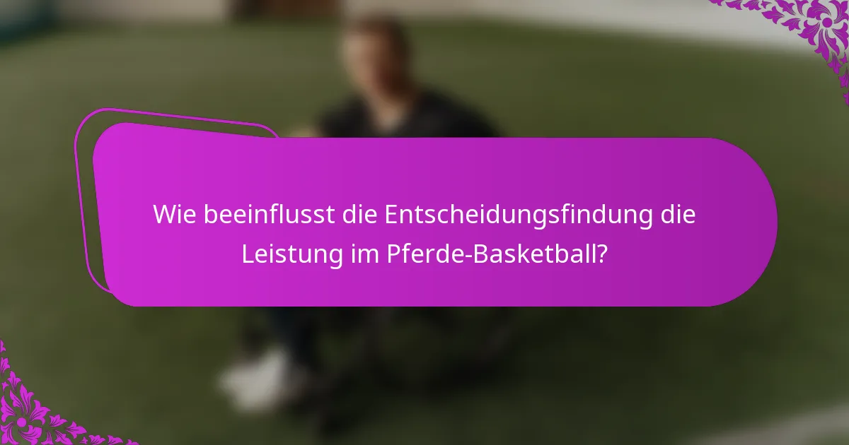 Wie beeinflusst die Entscheidungsfindung die Leistung im Pferde-Basketball?
