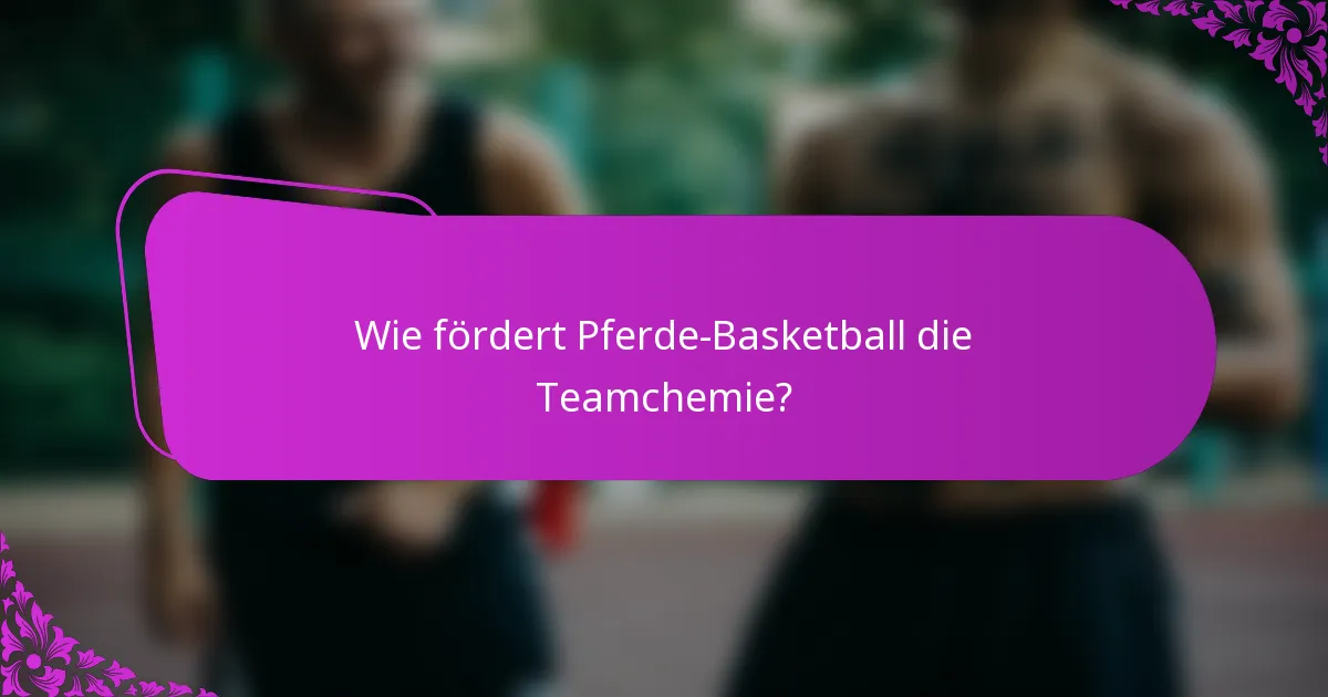 Wie fördert Pferde-Basketball die Teamchemie?