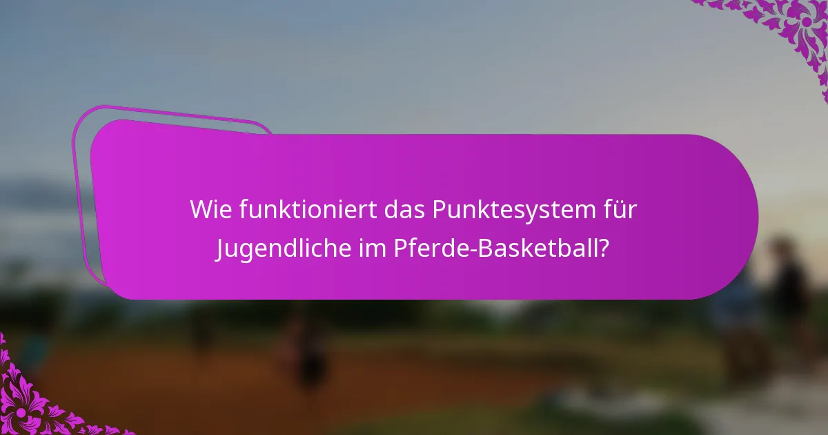 Wie funktioniert das Punktesystem für Jugendliche im Pferde-Basketball?