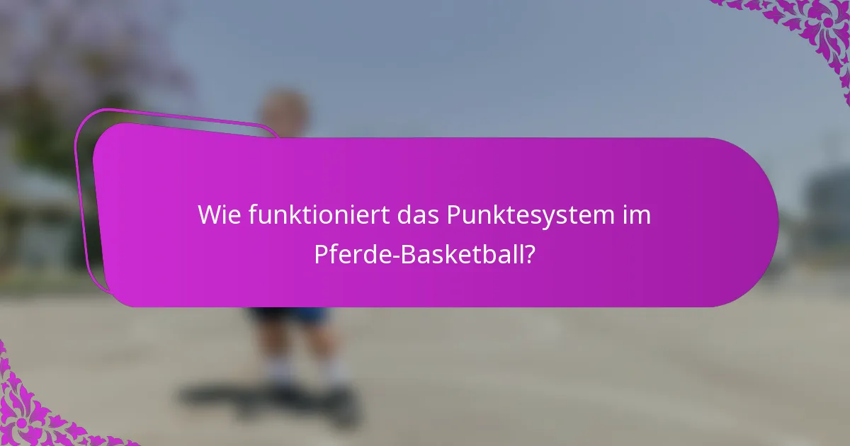 Wie funktioniert das Punktesystem im Pferde-Basketball?