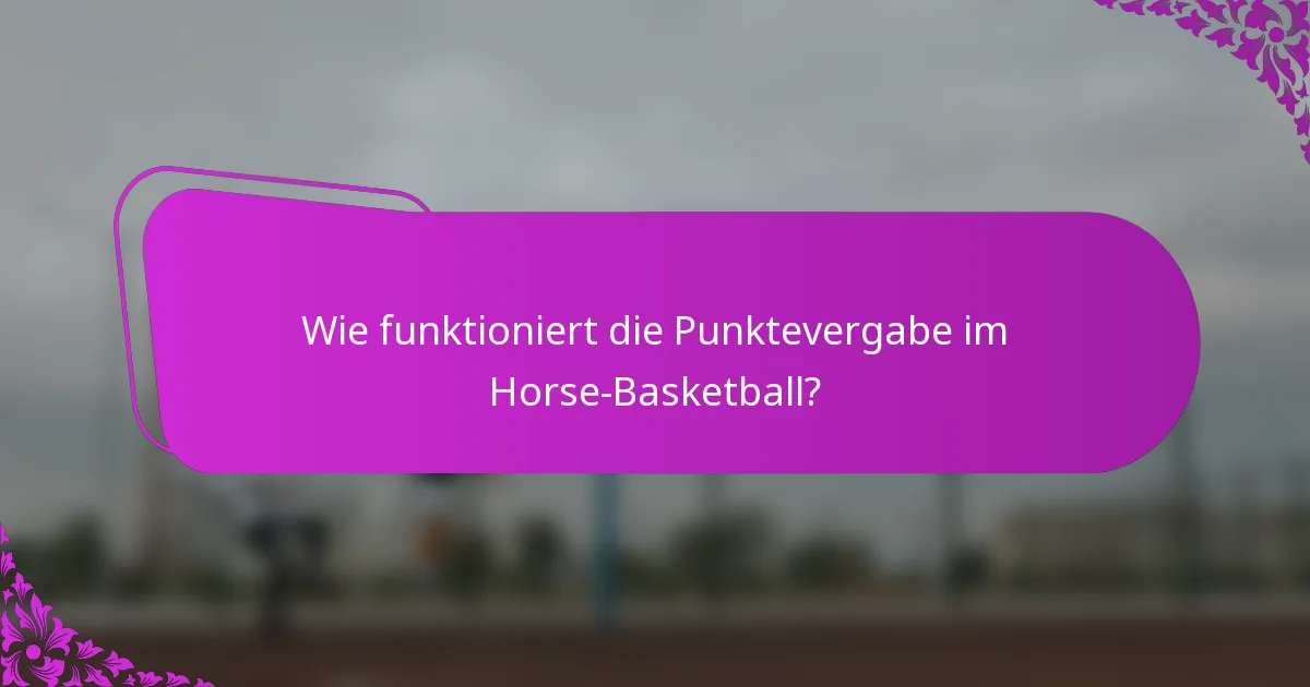 Wie funktioniert die Punktevergabe im Horse-Basketball?