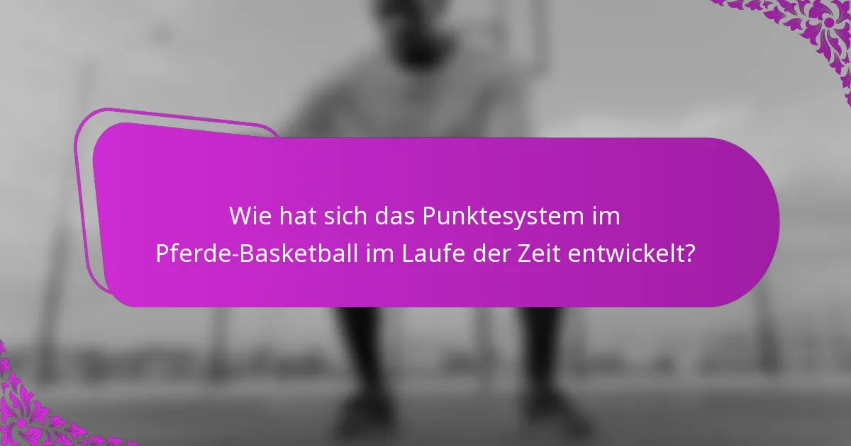 Wie hat sich das Punktesystem im Pferde-Basketball im Laufe der Zeit entwickelt?