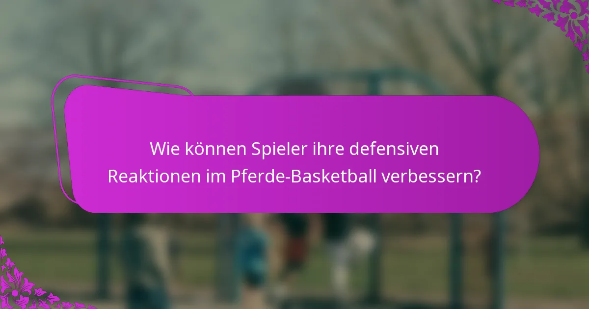Wie können Spieler ihre defensiven Reaktionen im Pferde-Basketball verbessern?