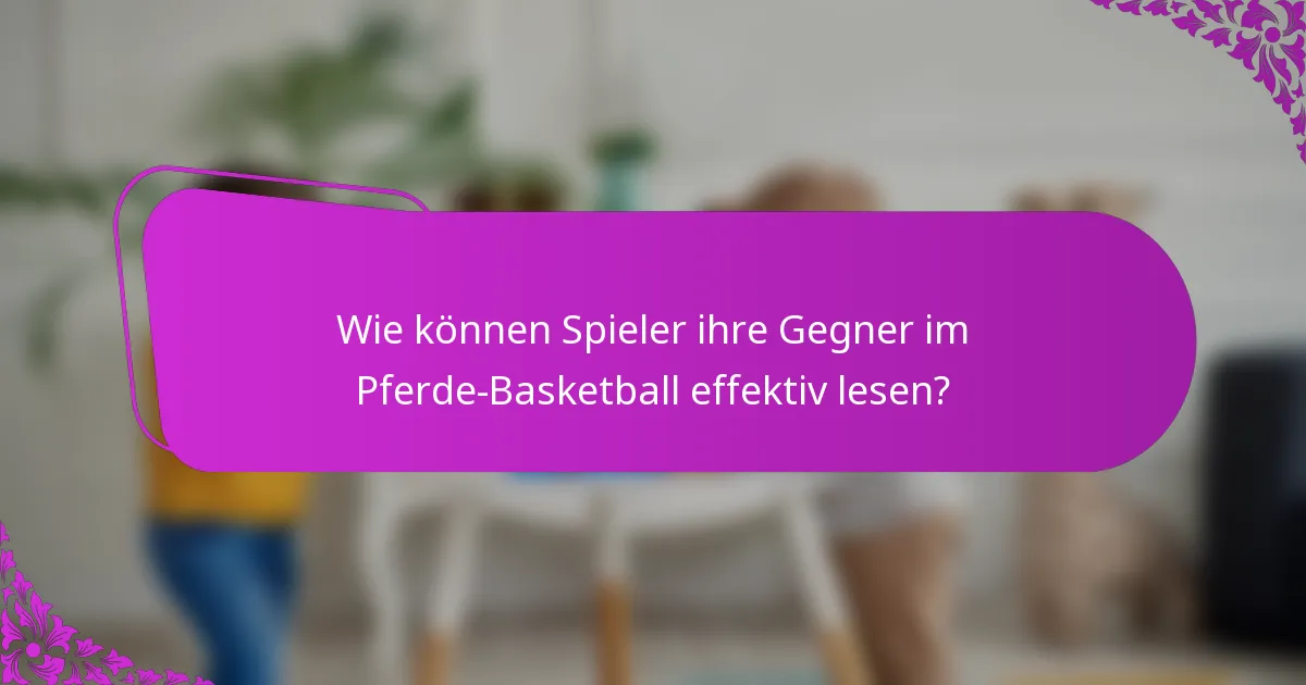 Wie können Spieler ihre Gegner im Pferde-Basketball effektiv lesen?