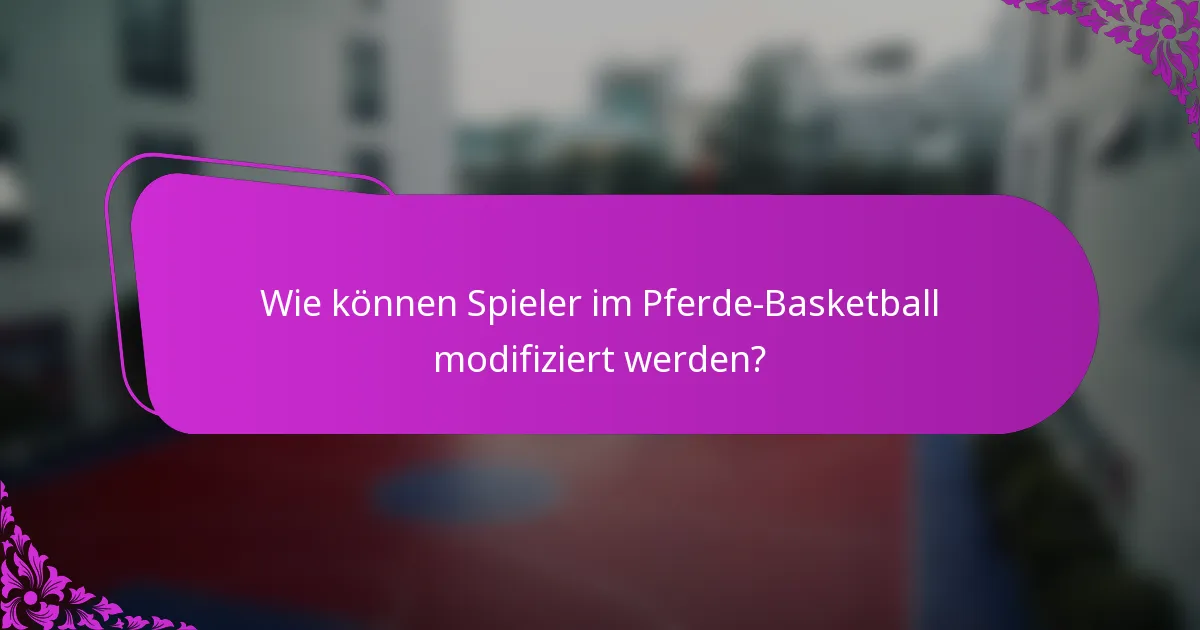 Wie können Spieler im Pferde-Basketball modifiziert werden?