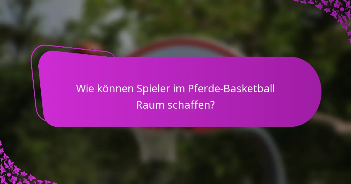 Wie können Spieler im Pferde-Basketball Raum schaffen?