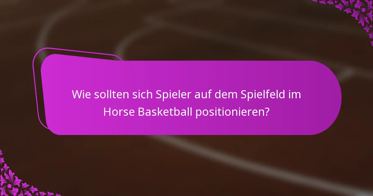 Wie sollten sich Spieler auf dem Spielfeld im Horse Basketball positionieren?