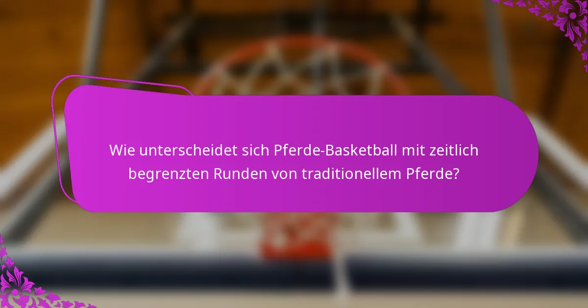 Wie unterscheidet sich Pferde-Basketball mit zeitlich begrenzten Runden von traditionellem Pferde?