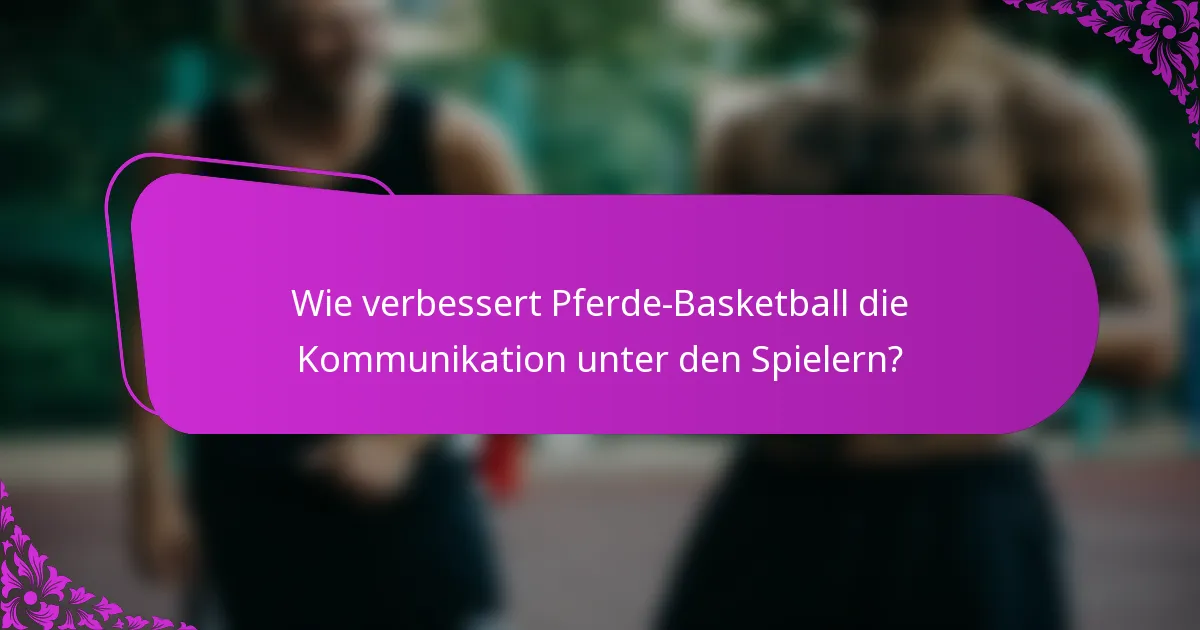 Wie verbessert Pferde-Basketball die Kommunikation unter den Spielern?
