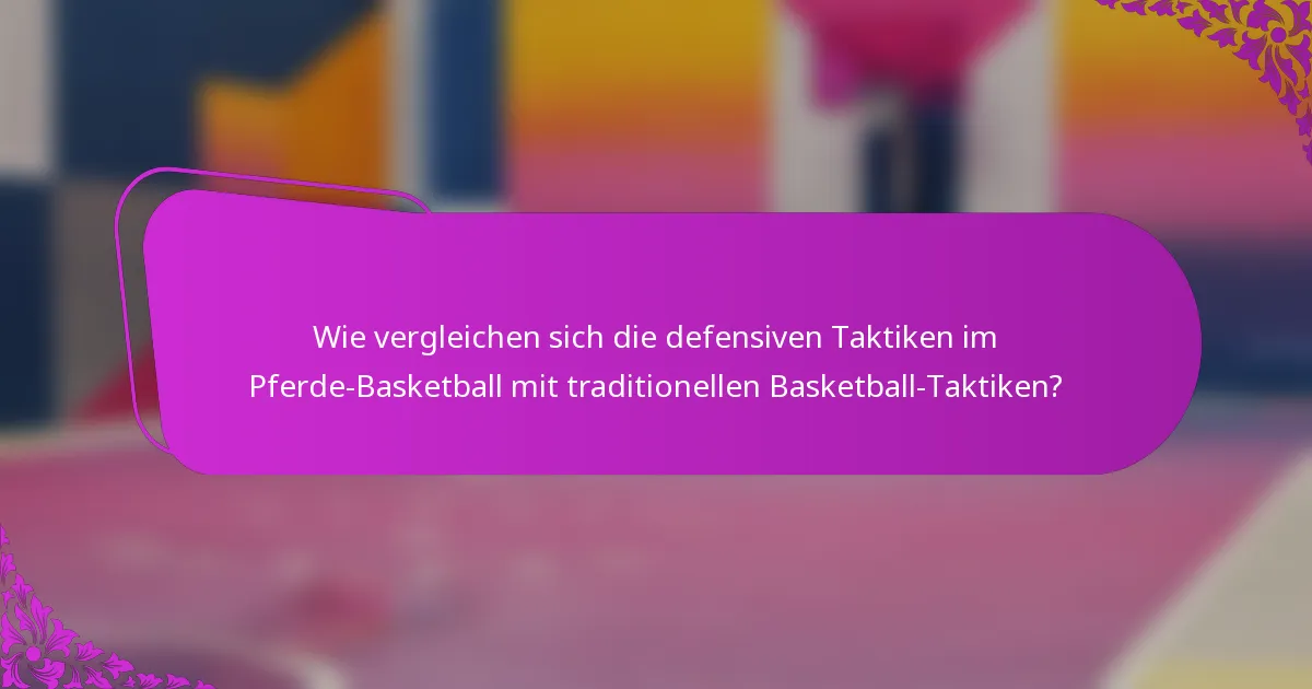 Wie vergleichen sich die defensiven Taktiken im Pferde-Basketball mit traditionellen Basketball-Taktiken?