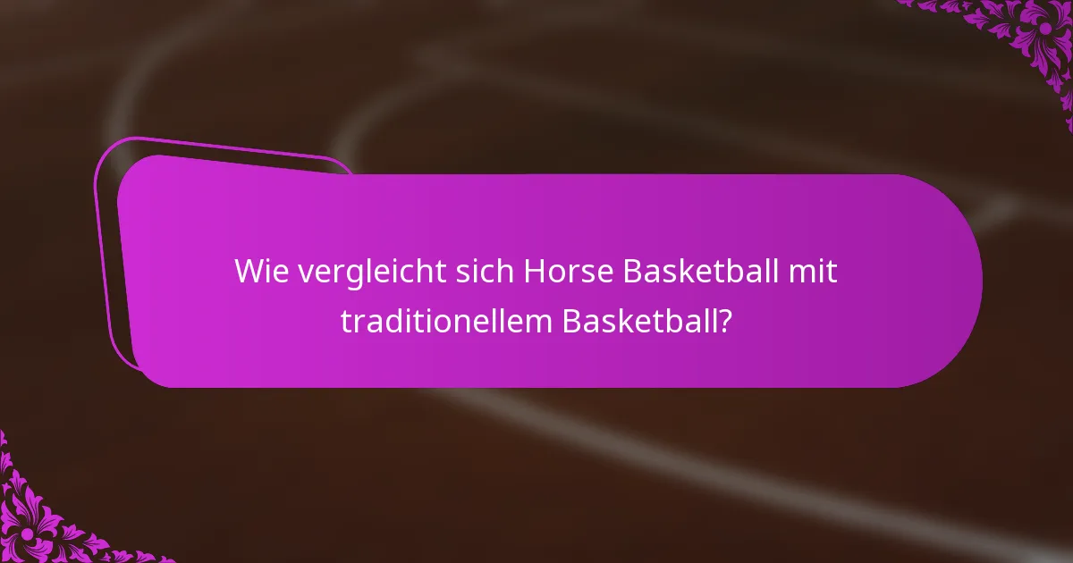 Wie vergleicht sich Horse Basketball mit traditionellem Basketball?