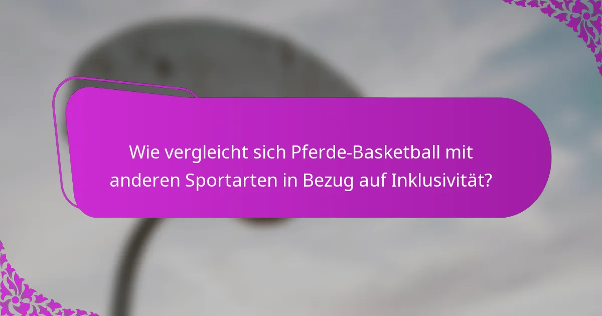 Wie vergleicht sich Pferde-Basketball mit anderen Sportarten in Bezug auf Inklusivität?