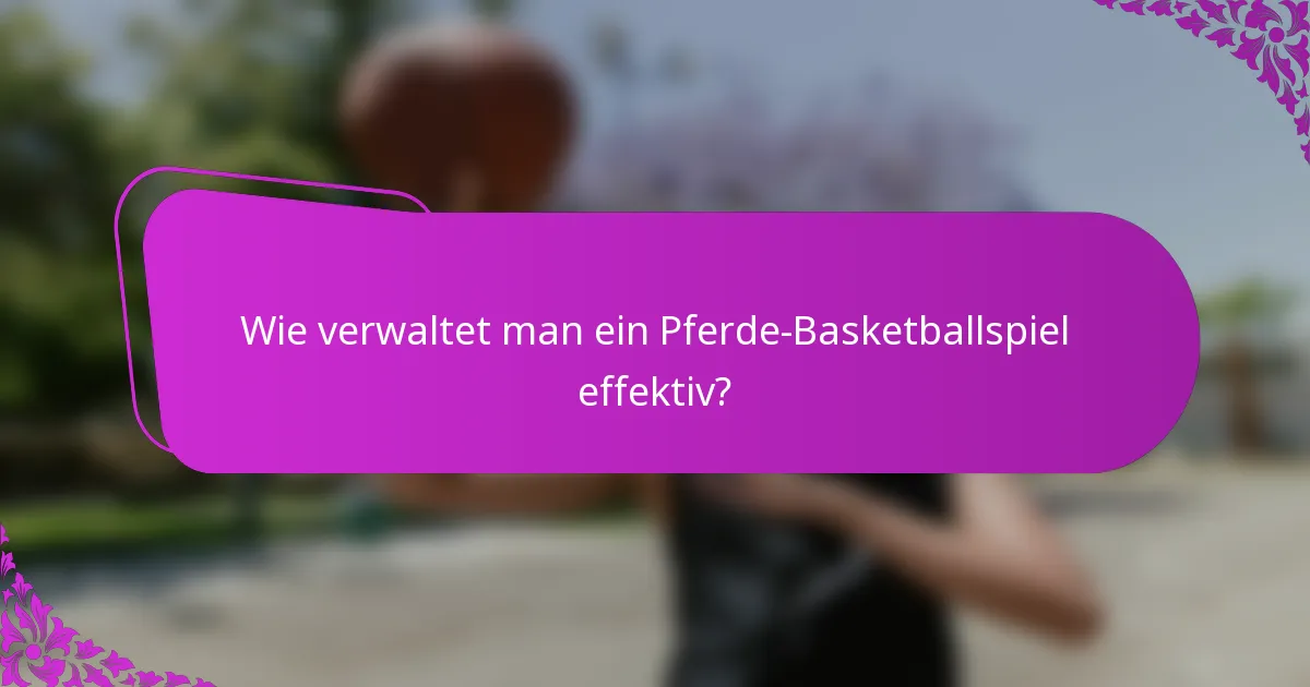 Wie verwaltet man ein Pferde-Basketballspiel effektiv?