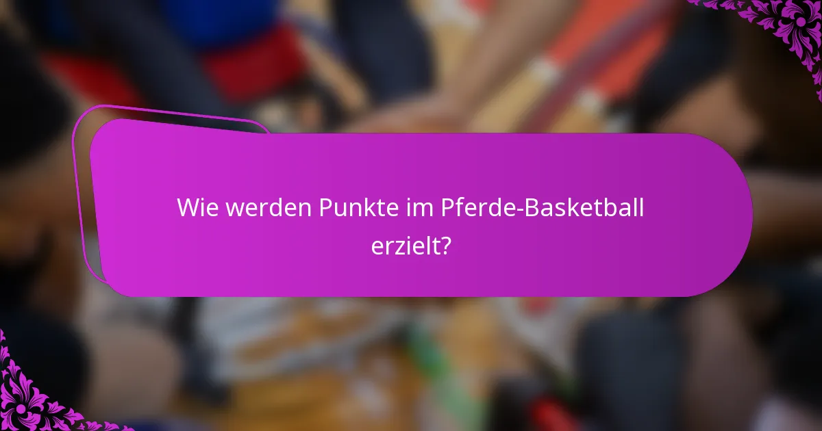Wie werden Punkte im Pferde-Basketball erzielt?