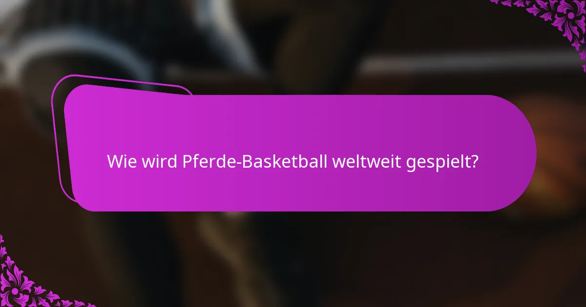 Wie wird Pferde-Basketball weltweit gespielt?