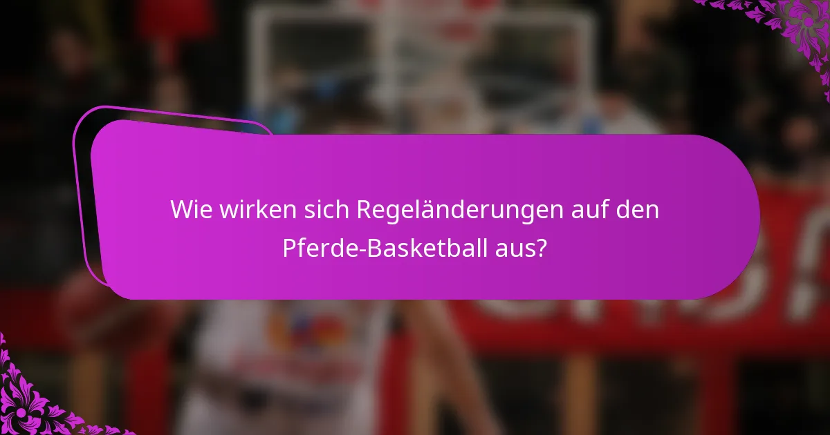 Wie wirken sich Regeländerungen auf den Pferde-Basketball aus?